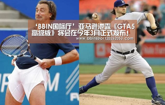 ‘BBIN国际厅’亚马逊泄露《GTA5高级版》将会在今年3月正式发布!(图4) BBIN国际厅