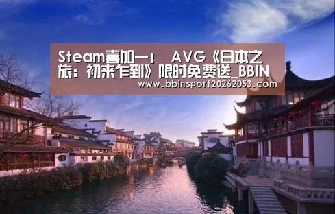 Steam喜加一! AVG《日本之旅:初来乍到》限时免费送_BBIN国际厅(图2) BBIN下载