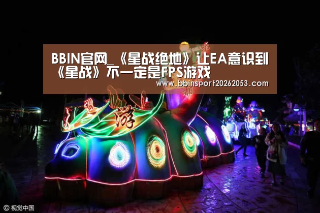 BBIN官网_《星战绝地》让EA意识到《星战》不一定是FPS游戏(图4) BBIN下载