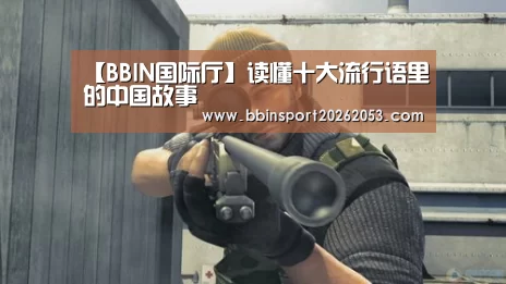 【BBIN国际厅】读懂十大流行语里的中国故事(图1) BBIN官网