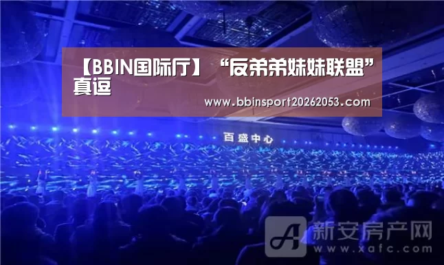 【BBIN国际厅】“反弟弟妹妹联盟”真逗(图1) BBIN下载